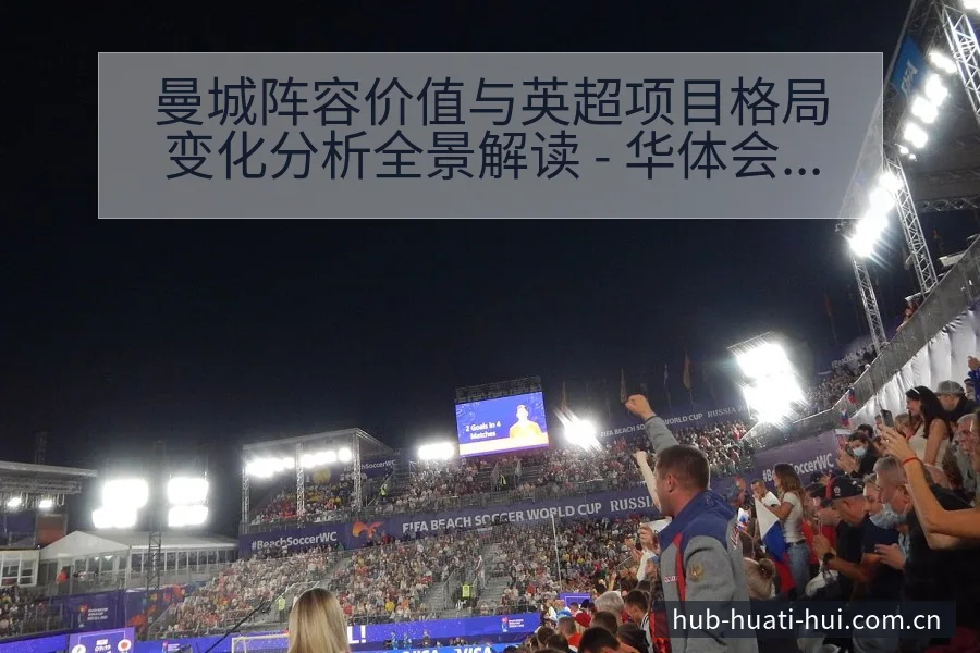 曼城阵容价值与英超项目格局变化分析全景解读 - 华体会官网