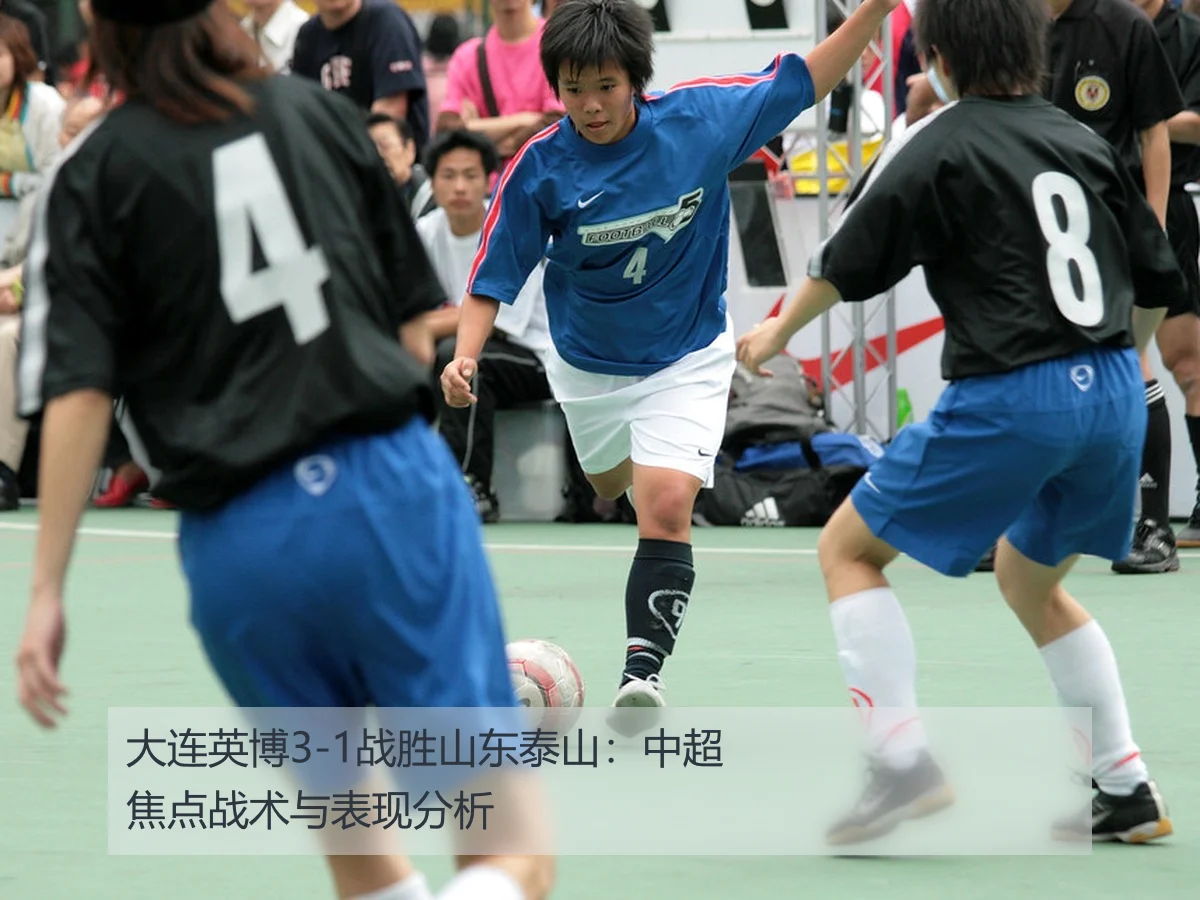 大连英博3-1战胜山东泰山：中超焦点战术与表现分析
